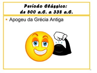 Período Clássico:Período Clássico:
de 500 a.C. a 338 a.C.de 500 a.C. a 338 a.C.
Apogeu da Grécia Antiga
58
 