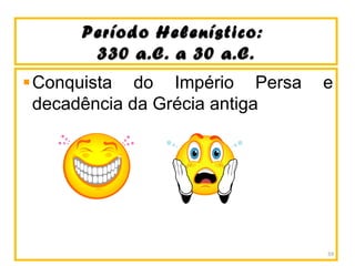 Período Helenístico:Período Helenístico:
330 a.C. a 30 a.C.330 a.C. a 30 a.C.
Conquista do Império Persa e
decadência da Grécia antiga
59
 