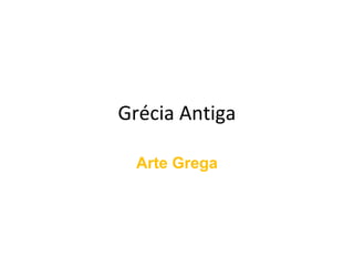 Grécia Antiga
Arte Grega
 