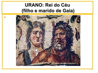 URANO: Rei do CéuURANO: Rei do Céu
(filho e marido de Gaia)(filho e marido de Gaia)
9
 