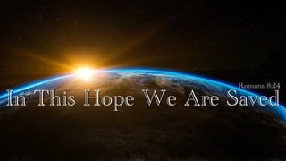 In This Hope We Are Saved
Romans 8:24
 