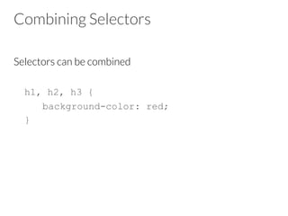 Combining Selectors
Selectors can be combined


h1, h2, h3 {
background-color: red;
}




 