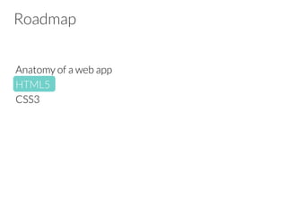 Roadmap
Anatomy of a web app
HTML5
CSS3
 