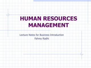 HUMAN RESOURCES MANAGEMENT Lecture Notes for Business Introduction Fahmy Radhi 