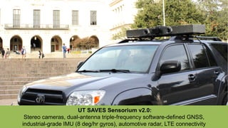 UT SAVES Sensorium v2.0:
Stereo cameras, dual-antenna triple-frequency software-defined GNSS,
industrial-grade IMU (8 deg/hr gyros), automotive radar, LTE connectivity
 