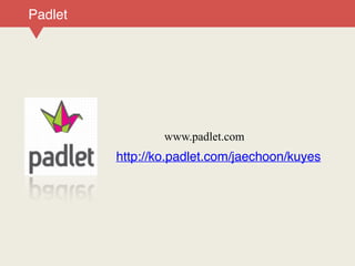 www.padlet.com
Padlet
http://ko.padlet.com/jaechoon/kuyes
 