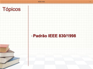• Padrão IEEE 830/1998
IEEE 830 1
 