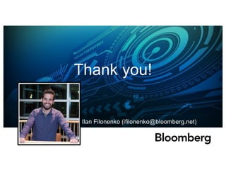 Thank you!
Ilan Filonenko (ifilonenko@bloomberg.net)
 