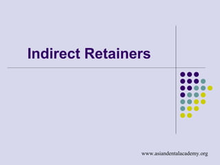Indirect Retainers
www.asiandentalacademy.org
 