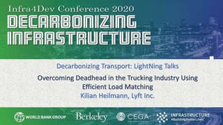 Decarbonizing Transport: LightNing Talks
Overcoming Deadhead in the Trucking Industry Using
Efficient Load Matching
Kilian Heilmann, Lyft Inc.
 