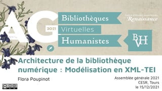 Architecture de la bibliothèque
numérique : Modélisation en XML-TEI
Flora Poupinot Assemblée générale 2021
CESR, Tours
le 15/12/2021
 