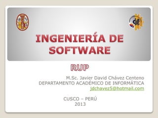 M.Sc. Javier David Chávez Centeno
DEPARTAMENTO ACADÉMICO DE INFORMÁTICA
jdchavez5@hotmail.com
CUSCO – PERÚ
2013
 