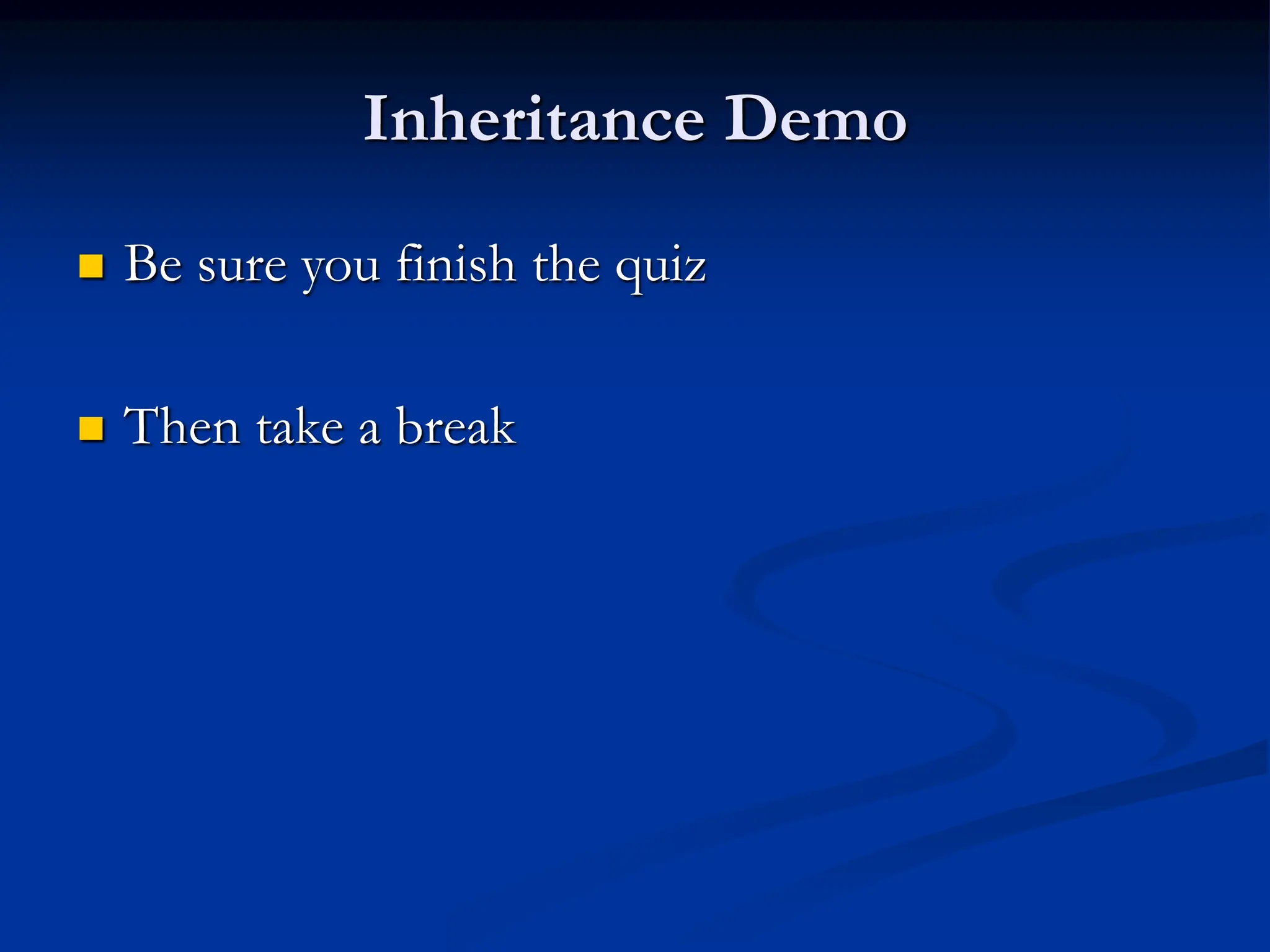 Inheritance Demo  Be sure you finish the quiz  Then take a break 