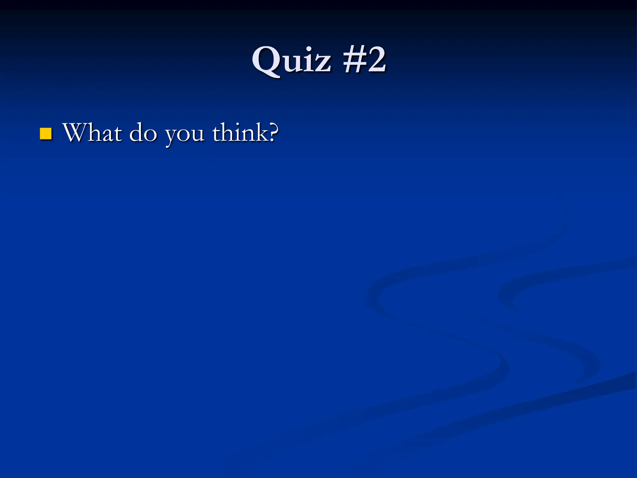 Quiz #2  What do you think? 