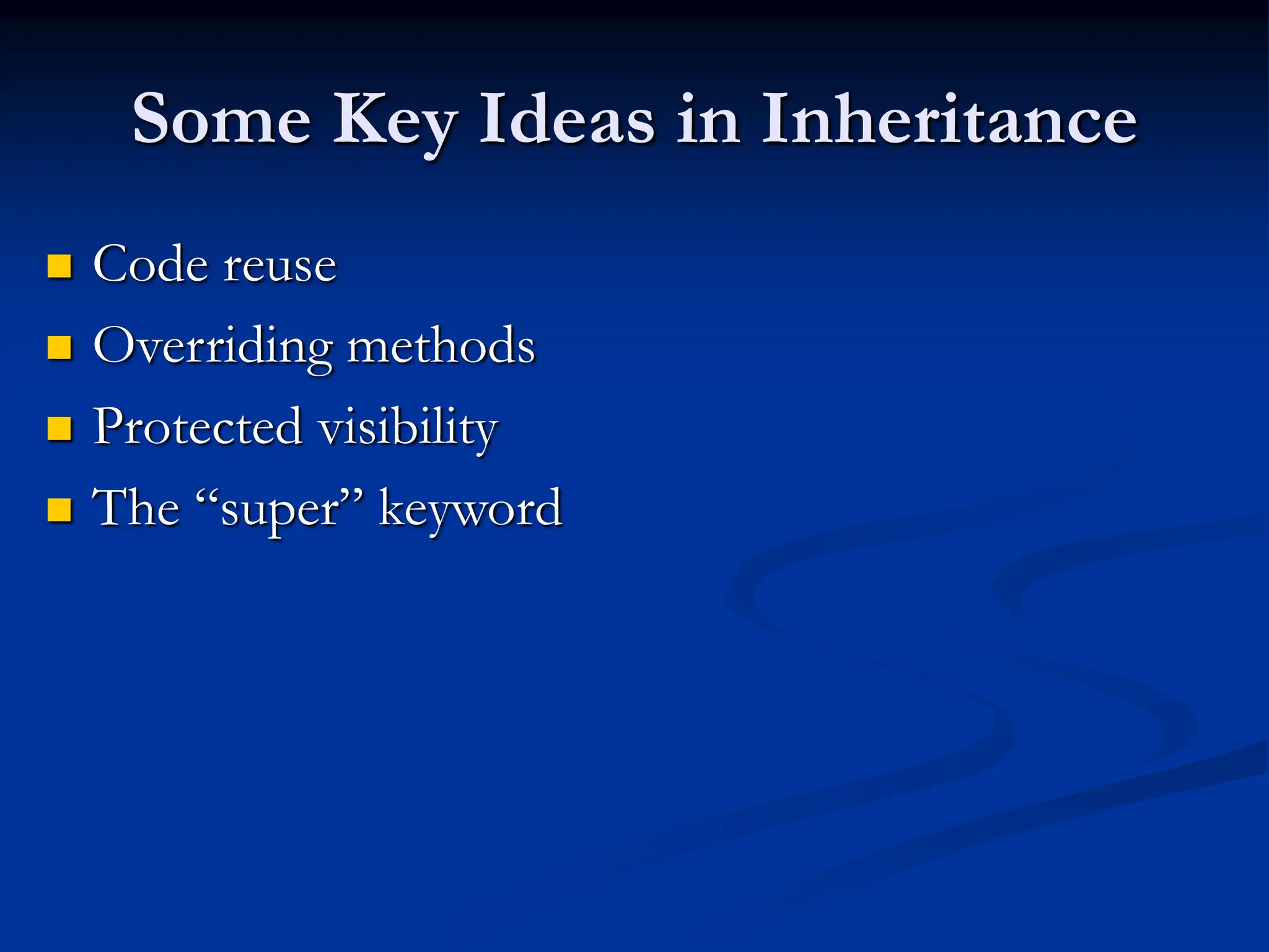 Some Key Ideas in Inheritance  Code reuse  Overriding methods  Protected visibility  The “super” keyword 