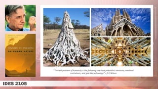 “The real problem of humanity is the following: we have paleolithic emotions; medieval
institutions; and god-like technology” – E.O.Wilson
 