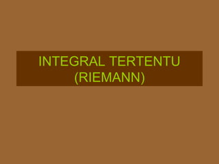 INTEGRAL TERTENTU
(RIEMANN)

 
