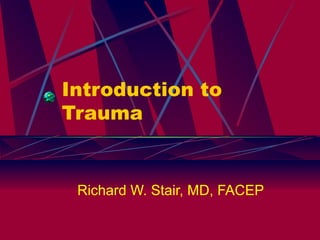Introduction to Trauma Richard W. Stair, MD, FACEP 
