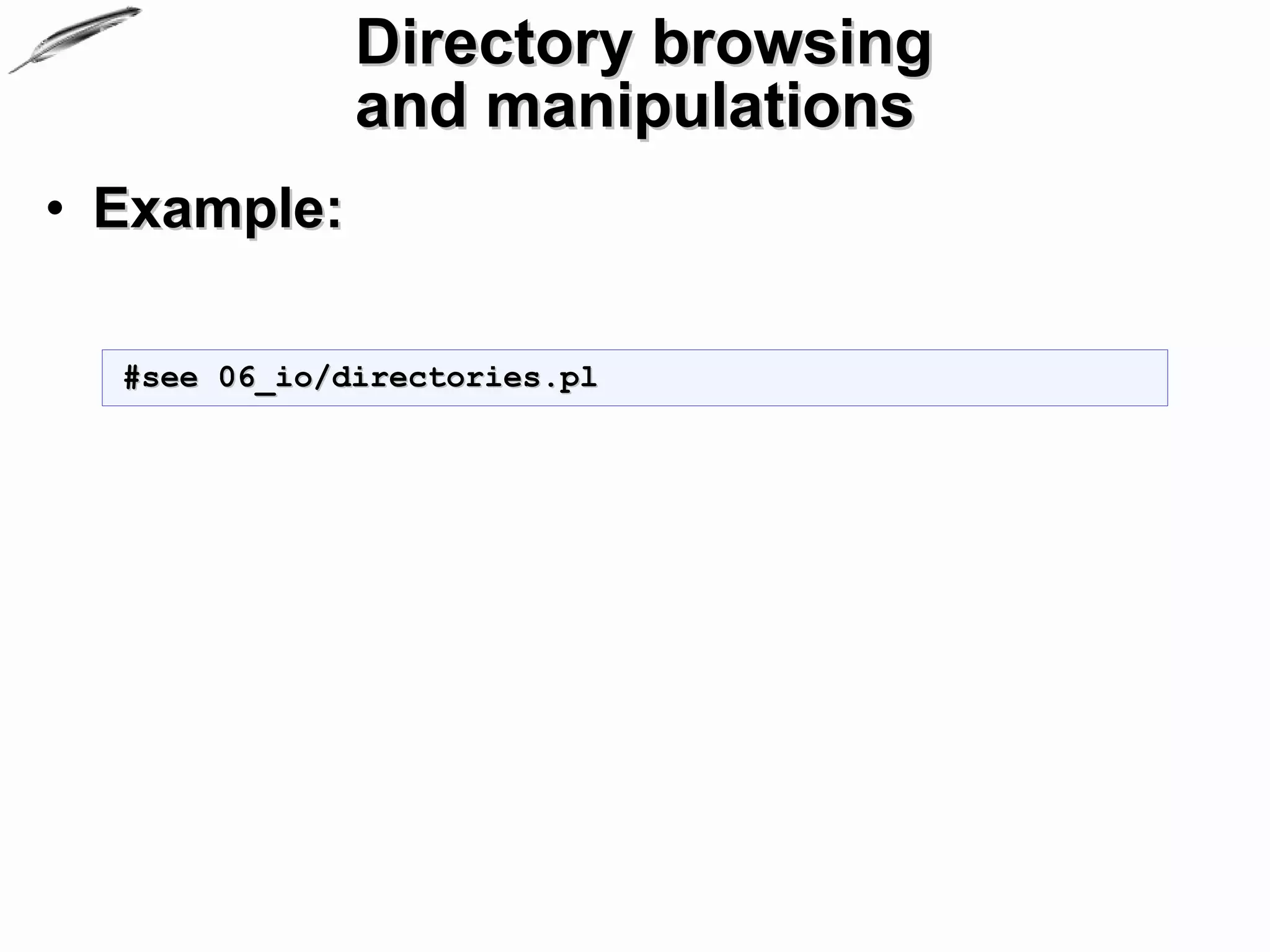 Directory browsing
              and manipulations
• Example:

  #see 06_io/directories.pl
 