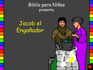 Jacob el
Engañador
Biblia para Niños
presenta
 