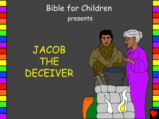 JACOB
THE
DECEIVER
Bible for Children
presents
 