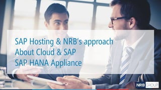 2
SAP Hosting & NRB’s approach
About Cloud & SAP
SAP HANA Appliance
 