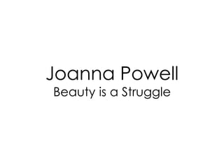 Joanna Powell
Beauty is a Struggle
 