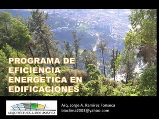 Arq.	
  Jorge	
  A.	
  Ramírez	
  Fonseca	
  
bioclima2003@yahoo.com	
  
	
  
 