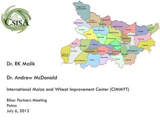 Dr. RK Malik

Dr. Andrew McDonald
International Maize and Wheat Improvement Center (CIMMYT)

Bihar Partners Meeting
Patna
July 6, 2012
 