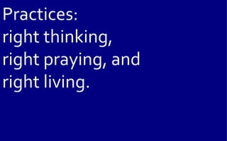 Practices:
right thinking,
right praying, and
right living.
 