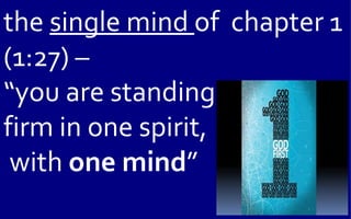 the single mind of chapter 1
(1:27) –
“you are standing
firm in one spirit,
 with one mind”
 