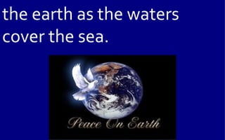 the earth as the waters
cover the sea.
 