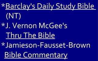 *Barclay's Daily Study Bible
 (NT)
*J. Vernon McGee's
 Thru The Bible
*Jamieson-Fausset-Brown
 Bible Commentary
 