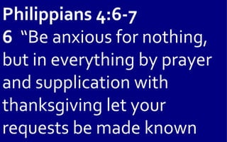 Philippians 4:6-7
6 “Be anxious for nothing,
but in everything by prayer
and supplication with
thanksgiving let your
requests be made known
 