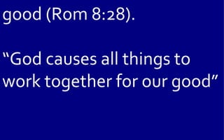 good (Rom 8:28).

“God causes all things to
work together for our good”
 