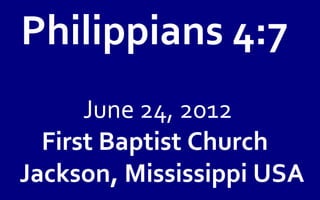 Philippians 4:7
      June 24, 2012
  First Baptist Church
Jackson, Mississippi USA
 