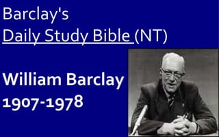 Barclay's
Daily Study Bible (NT)

William Barclay
1907-1978
 