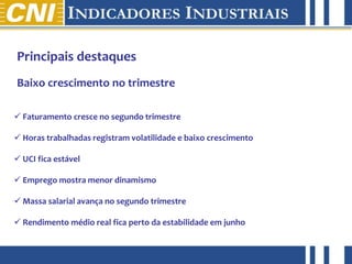 abril de 2012
Principais destaques
Baixo crescimento no trimestre
 Faturamento cresce no segundo trimestre
 Horas trabalhadas registram volatilidade e baixo crescimento
 UCI fica estável
 Emprego mostra menor dinamismo
 Massa salarial avança no segundo trimestre
 Rendimento médio real fica perto da estabilidade em junho
 