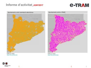 Informe d’activitat_JUNY2017
Enllaç al mapa:
http://bit.ly/2ldmyiE
Enllaç al mapa:
http://bit.ly/2rVHj5C
Ajuntaments amb e-TRAMAjuntaments amb tramitació electrònica
 