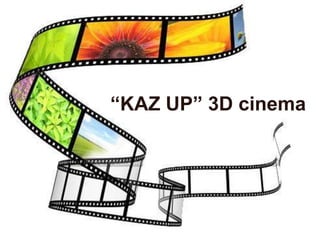 “KAZ UP” 3D cinema
 