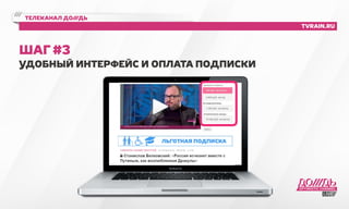 телеканал до///дь 
tvrain.ru 
Шаг #3 
Удобный интерфейс и оплата подписки 
 