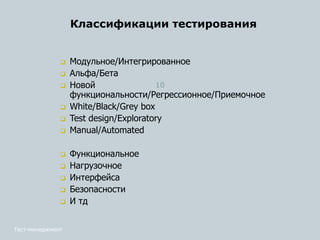  Модульное/Интегрированное
 Альфа/Бета
 Новой
функциональности/Регрессионное/Приемочное
 White/Black/Grey box
 Test design/Exploratory
 Manual/Automated
 Функциональное
 Нагрузочное
 Интерфейса
 Безопасности
 И тд
Классификации тестирования
Тест-менеджмент
10
 