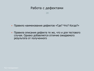 Работа с дефектами
28
 Правило наименования дефектов «Где? Что? Когда?»
 Правила описания дефекта те же, что и для тестового
случая. Однако добавляется отличие ожидаемого
результата от полученного
Тест-менеджмент
 