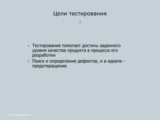 Цели тестирования
8
 Тестирование помогает достичь заданного
уровня качества продукта в процессе его
разработки
 Поиск и определение дефектов, и в идеале -
предотвращение
Тест-менеджмент
 