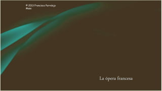 La ópera francesa
© 2013 Francisco Parralejo
Masa
 