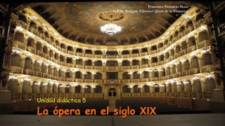 La ópera en el siglo XIX
Unidad didáctica 5
Francisco Parralejo Masa
C.P.M. ‘Joaquín Villatoro’ (Jerez de la Frontera)
2014
 