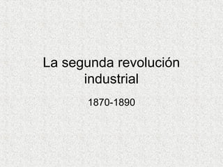 La segunda revolución 
industrial 
1870-1890 
 