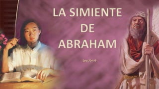LA SIMIENTE
DE
ABRAHAM
Lección 6
 