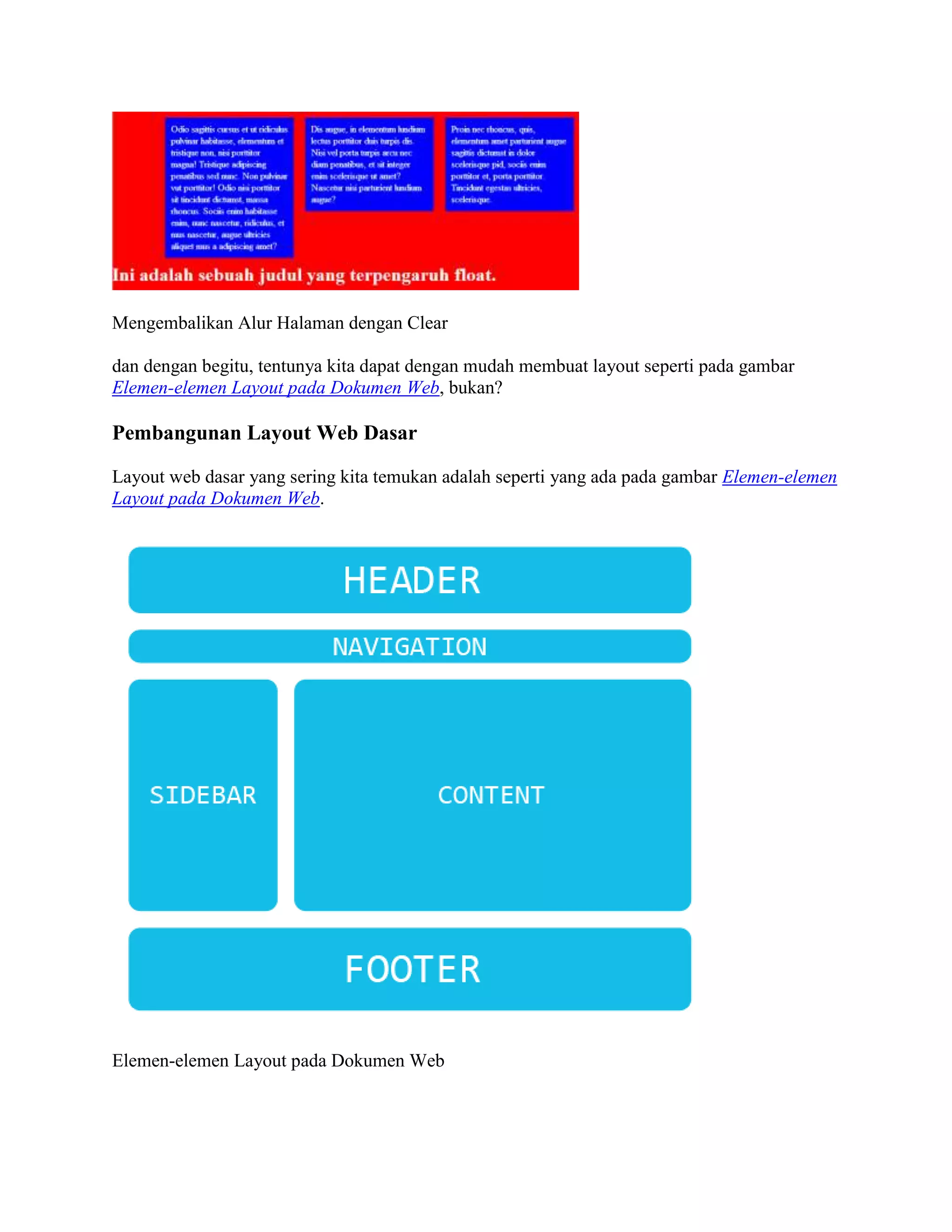 Mengembalikan Alur Halaman dengan Clear
dan dengan begitu, tentunya kita dapat dengan mudah membuat layout seperti pada gambar
Elemen-elemen Layout pada Dokumen Web, bukan?

Pembangunan Layout Web Dasar
Layout web dasar yang sering kita temukan adalah seperti yang ada pada gambar Elemen-elemen
Layout pada Dokumen Web.

Elemen-elemen Layout pada Dokumen Web

 