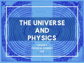 The Universe
and
Physics
Lesson 4
Physical Science
jgF
 